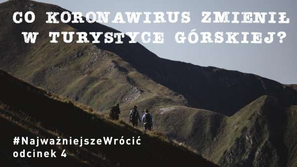 #NajważniejszeWrócić cz.4 - Co koronawirus zmienił w turystyce górskiej?